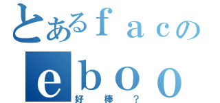 とあるｆａｃのｅｂｏｏｋ（好棒？）