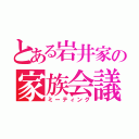 とある岩井家の家族会議（ミーティング）