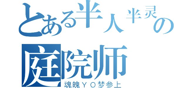 とある半人半灵の庭院师（魂魄ＹＯ梦参上）