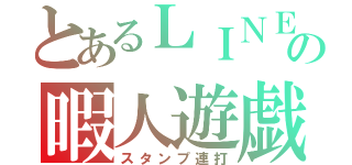 とあるＬＩＮＥの暇人遊戯（スタンプ連打）