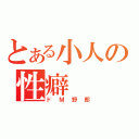 とある小人の性癖（ドＭ野郎）