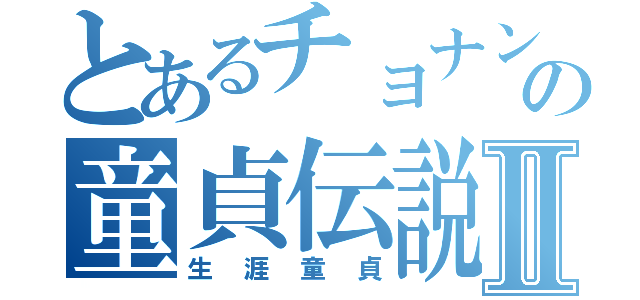 とあるチョナンの童貞伝説Ⅱ（生涯童貞）