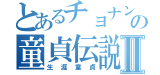 とあるチョナンの童貞伝説Ⅱ（生涯童貞）