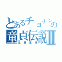 とあるチョナンの童貞伝説Ⅱ（生涯童貞）