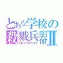 とある学校の殺戮兵器Ⅱ（クロイワコウヨウ）