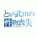 とある武田の性物喪失（ペニスクラッシュ）