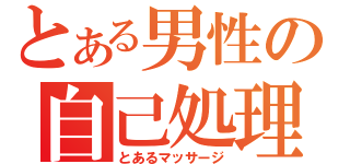 とある男性の自己処理（とあるマッサージ）