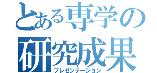 とある専学の研究成果（プレゼンテーション）