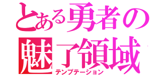 とある勇者の魅了領域（テンプテーション）