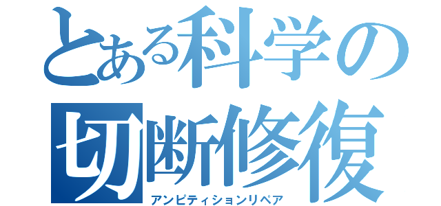 とある科学の切断修復（アンピティションリペア）