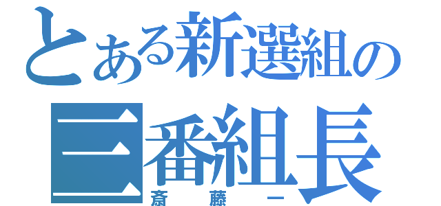 とある新選組の三番組長（斎藤一）