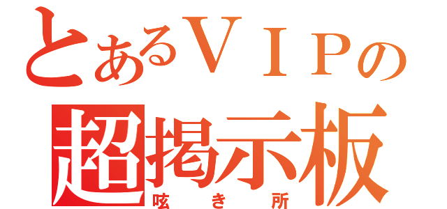 とあるＶＩＰの超掲示板（呟き所）