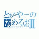 とあるやーのなめるおⅡ（ペロペロペロペロペロペロ）