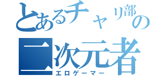 とあるチャリ部の二次元者（エロゲーマー）