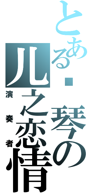 とある钢琴の儿之恋情Ⅱ（演奏者）