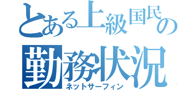 とある上級国民の勤務状況（ネットサーフィン）