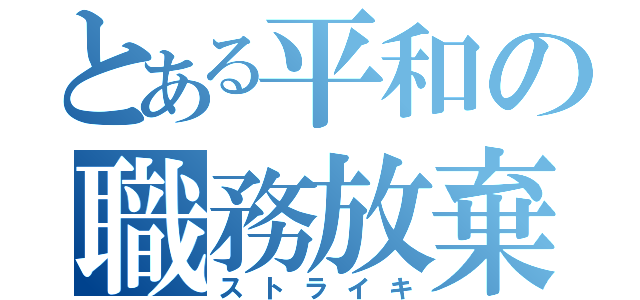 とある平和の職務放棄（ストライキ）