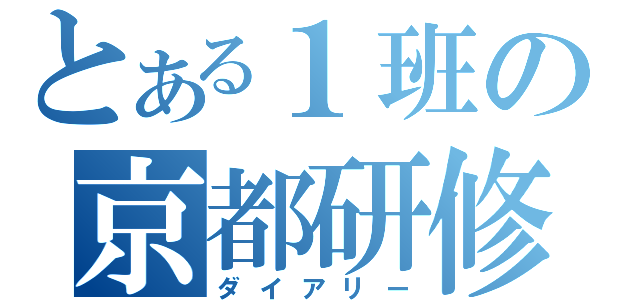 とある１班の京都研修（ダイアリー）