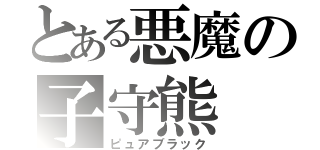 とある悪魔の子守熊（ピュアブラック）