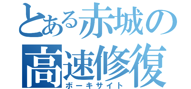 とある赤城の高速修復（ボーキサイト）