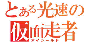 とある光速の仮面走者（アイシールド）