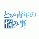 とある青年の悩み事（キンケツ）