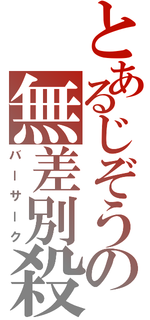 とあるじぞうの無差別殺戮（バーサーク）