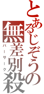 とあるじぞうの無差別殺戮（バーサーク）