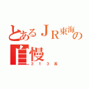 とあるＪＲ東海の自慢（３１３系）