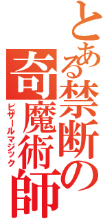 とある禁断の奇魔術師（ビザールマジック）