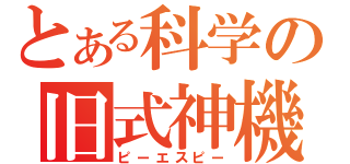 とある科学の旧式神機（ピーエスピー）