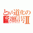 とある道化の当選信号Ⅱ（ゴーゴーチャンス）