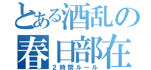 とある酒乱の春日部在住（２時間ルール）