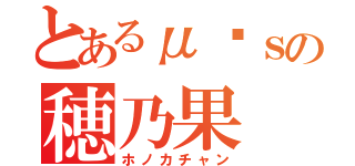 とあるμ❜ｓの穂乃果（ホノカチャン）