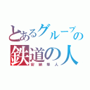 とあるグループの鉄道の人（安納隼人）