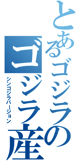 とあるゴジラのゴジラ産み（シンゴジラバージョン）