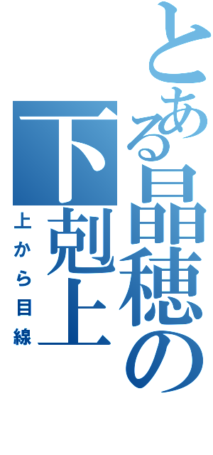 とある晶穂の下剋上Ⅱ（上から目線）