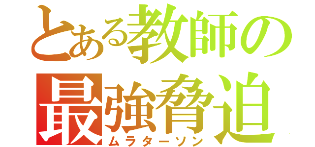 とある教師の最強脅迫（ムラターソン）