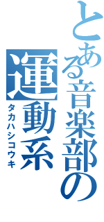 とある音楽部の運動系（タカハシコウキ）