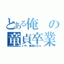 とある俺の童貞卒業（いや、無理だから）