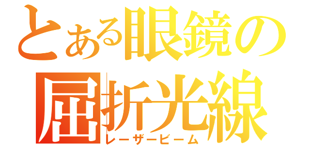 とある眼鏡の屈折光線（レーザービーム）