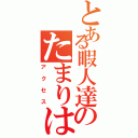 とある暇人達のたまりは（アクセス）