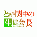 とある関中の生徒会長（せいとかいちょう）