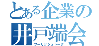 とある企業の井戸端会議（フーリッシュトーク）