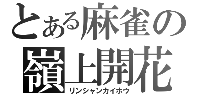 とある麻雀の嶺上開花（リンシャンカイホウ）