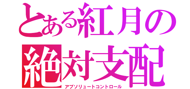 とある紅月の絶対支配（アブソリュートコントロール）