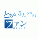 とある５人グループのファン（あらしっく）