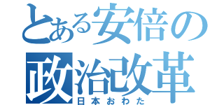 とある安倍の政治改革（日本おわた）