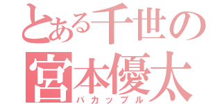 とある千世の宮本優太（バカップル）