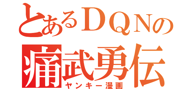 とあるＤＱＮの痛武勇伝（ヤンキー漫画）